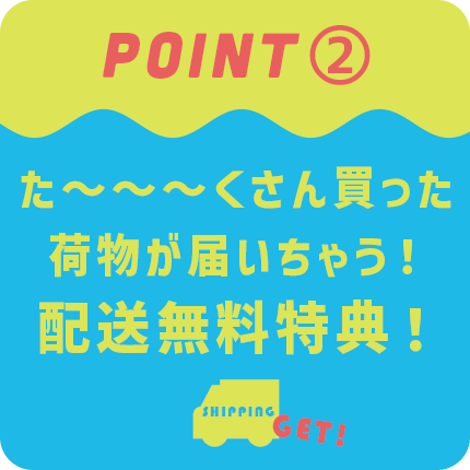 point③た～～～くさん買った荷物がとどいちゃう！配送無料特典！